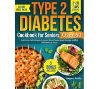 Type 2 Diabetes Cookbook for Seniors Over 60: 2100 Days of Easy, Low-Carb Recipes to Lower Blood Sugar, Boost Energy, and Eat Well Without Stress | Includes a 90-Day Meal Plan
