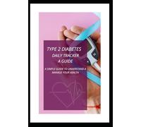 TYPE 2 DIABETES DAILY TRACKER A GUIDE.: A SIMPLE GUIDE TO UNDERSTAND A MANAGE YOUR HEALTH.