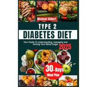 TYPE 2 DIABETES DIET 2025: Your Guide To understanding, managing and thriving Your Blood Sugar, 30-Days meal plan.