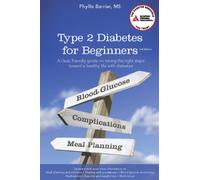 Type 2 Diabetes for Beginners: A Clear, Friendly Guide on Taking the Right Steps Toward a Healthy Life With Diabetes