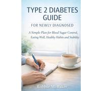 Type 2 Diabetes Guide for Newly Diagnosed: A Simple Plan for Blood Sugar Control, Eating Well, Healthy Habits and Stability