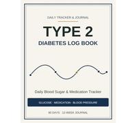 Type 2 Diabetes Log Book: Daily Blood Sugar, Medication & Blood Pressure Tracker - Glucose, Meds, BP & Weight | 12-Week Journal for Type 2 Diabetics