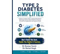 TYPE 2 DIABETES SIMPLIFIED: A Patient's Complete Guide to Understanding Diabetes, Blood Sugar Control, Lifestyle Medicine, Treatment, Prevention of Complications, and Long-Term Health