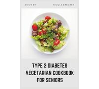 Type 2 Diabetes Vegetarian Cookbook for Seniors: Simple, Nutrient-Rich Recipes Designed for Easy Prep, Better Digestion, and Lasting Energy