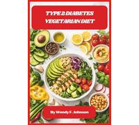 Type 2 Diabetes Vegetarian Diet: Blood Sugar-Friendly Plant-Based Recipes for Balanced Meals, Improved Energy, and Sustainable Healthy Living