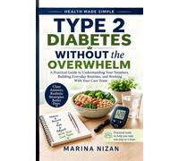 Type 2 Diabetes Without the Overwhelm: A Practical Guide to Understanding Your Numbers, Building Everyday Routines, and Working With Your Care Team