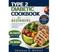 Type 2 Diabetic Cookbook For Beginners: A Simple Step By Step Guide to Eating Well, Lowering Blood Sugar and Feeling Better