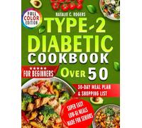TYPE-2 DIABETIC COOKBOOK For Beginners Over 50: Complete science-backed healthy recipes to manage and control diabetes plus a 30-day meal plan to live a healthy lifestyle