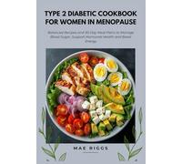 Type 2 Diabetic Cookbook for Women in Menopause: Balanced Recipes and 30-Day Meal Plans to Manage Blood Sugar, Support Hormonal Health and Boost Energy