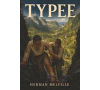 Typee: A Peep at Polynesian Life-Two Deserters Enter a Paradise They Fear May Devour Them