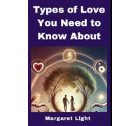 Types of Love You Need to Know About.: Understand the different forms of love that shape relationships and human connection deeply.