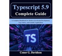 Typescript 5.9 Complete Guide: A Complete Handbook for Modern JavaScript Development, Type Safety, and Scalable Applications