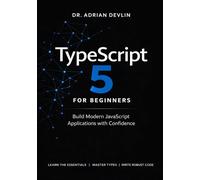 TypeScript 5 for Beginners: Build Modern JavaScript Applications with Confidence