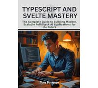 TypeScript and Svelte Mastery: The Complete Guide to Building Modern, Scalable Full-Stack AI Applications for the Future