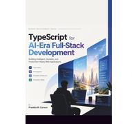 TypeScript for AI-Era Full-Stack Development: Building Intelligent, Scalable, and Production-Ready Web Applications