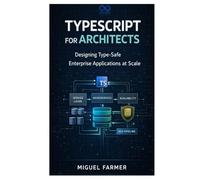 TypeScript for Architects: Designing Type-Safe Enterprise Applications at Scale