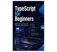TypeScript for Beginners: Write Safer JavaScript for Web Apps, APIs, and Teams