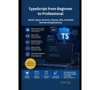 TypeScript from Beginner to Professional: Master Types, Generics, Classes, APIs, and Build Real-World Applications