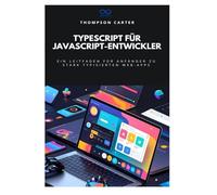 TypeScript für JavaScript-Entwickler: Ein Leitfaden für Anfänger zu stark typisierten Web-Apps