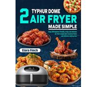 Typhur Dome 2 Air Fryer Made Simple: Enjoy 200 beginner-friendly, crispy, and delicious air-fried recipes that maximize flavor and minimize cooking time