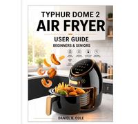 Typhur dome 2 air fryer user guide for beginners and seniors: A Complete Step-by-Step Manual for Beginners and Seniors to Master Smart Features, Easy Cooking, and Everyday Recipes