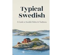 Typical Swedish: Everyday Food & Drinks, Sayings, Customs, and Traditions Explained