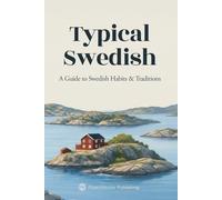 Typical Swedish: Everyday Food & Drinks, Sayings, Customs, and Traditions Explained