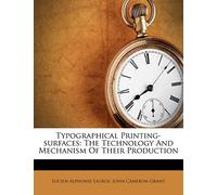 Typographical Printing-surfaces: The Technology And Mechanism Of Their Production