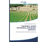 Typologies, spatial distribution, and gender dynamics: of urban agriculture in Dodoma city, Tanzania