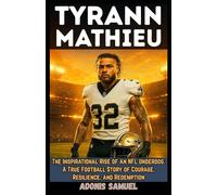 TYRANN MATHIEU: The Inspirational Rise of an NFL Underdog: A True Football Story of Courage, Resilience, and Redemption