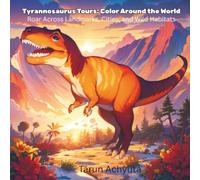 Tyrannosaurus Tours: Color Around the World: Roar Across Landmarks, Cities, and Wild Habitats