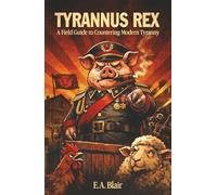 Tyrannus Rex: A Field Guide to Countering Modern Tyranny