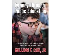 TYRANNY THROUGH PUBLIC EDUCATION: The Case Against Government Control of Education