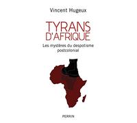Tyrans d'Afrique: Les mystères du despotisme postcolonial