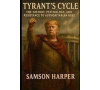 Tyrant’s Cycle:: The History, Psychology, and Resistance to Authoritarian Rule