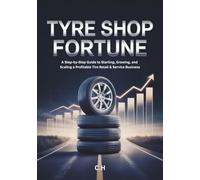 Tyre Shop Fortune: A Step-by-Step Guide to Starting, Growing, and Scaling a Profitable Tire Retail & Service Business