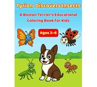 Tyrion Discovers Insects: A Boston Terrier’s Educational Coloring Book for Kids - A Fun and Educational STEM Coloring Book for Kids Ages 3-6