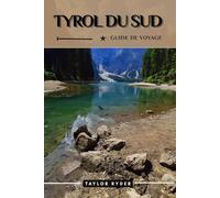 TYROL DU SUD GUIDE DE VOYAGE: Découvrez le Tyrol du Sud - Meilleures attractions, cuisine, culture, excursions d'une journée et conseils d'initiés pour une aventure alpine inoubliable