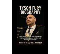 TYSON FURY BIOGRAPHY: The Story of the Gypsy King - His Early Life, Career Battles, Struggles, and Rise to Immortality