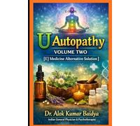 U Autopathy Volume two 1st edition: Medicine Alternative Solution (Here are 50 Curable Solution of physical problems from head to Toe without Medicine)