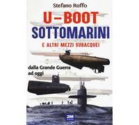 U-boot sottomarini e altri mezzi subacquei dalla Grande Guerra ad oggi. Ediz. illustrata