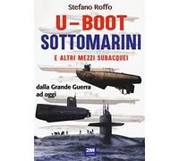 U-boot sottomarini e altri mezzi subacquei dalla Grande Guerra ad oggi. Ediz. a colori