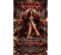 U.G.O - Tome III: La Désillusion des Damnés