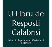 U Libru de Resposti Calabrisi: L'Oracolo Popolare con 400 Perle di Saggezza