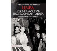 U.N.P.A. Unione Nazionale Protezione Antiaerea. La prima difesa civile italiana