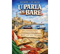 U Parlà de Bare: Guida completa al dialetto barese: storia, grammatica, fonetica IPA, proverbi e vocabolario italiano-barese.