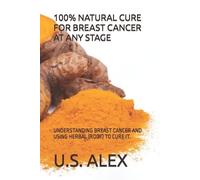 U S Alex 100% Natural Cure for Breast Cancer at Any Stage (Tascabile)