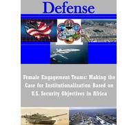 U.S. Army Comma Female Engagement Teams: Making the Case for Institu (Tascabile)
