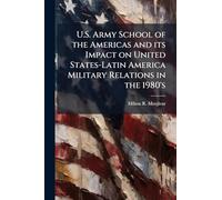U.S. Army School of the Americas and its Impact on United States-Latin America Military Relations in the 1980's