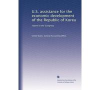 U.S. assistance for the economic development of the Republic of Korea: report to the Congress